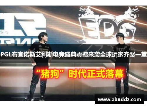 PGL布宜诺斯艾利斯电竞盛典震撼来袭全球玩家齐聚一堂