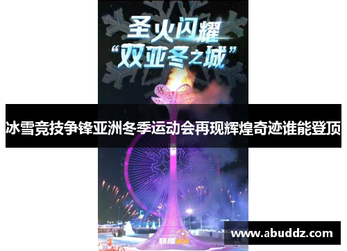 冰雪竞技争锋亚洲冬季运动会再现辉煌奇迹谁能登顶