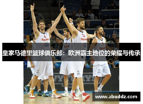 皇家马德里篮球俱乐部：欧洲霸主地位的荣耀与传承