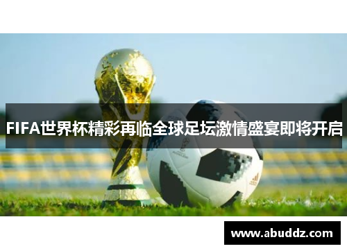 FIFA世界杯精彩再临全球足坛激情盛宴即将开启