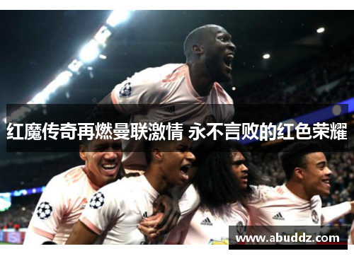 红魔传奇再燃曼联激情 永不言败的红色荣耀