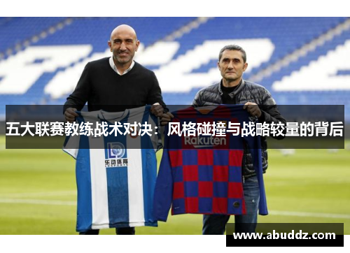 五大联赛教练战术对决：风格碰撞与战略较量的背后